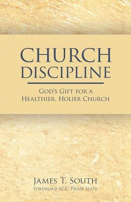 Church Discipline: God's Gift for a Healthier, Holier Church by South, James T.