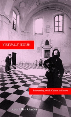 Virtually Jewish: Reinventing Jewish Culture in Europe by Gruber, Ruth Ellen