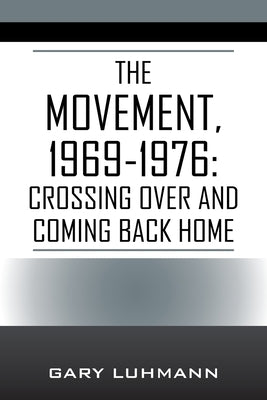 The Movement, 1969-1976: Crossing Over and Coming Back Home by Luhmann, Gary