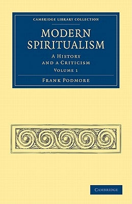 Modern Spiritualism: A History and a Criticism by Podmore, Frank