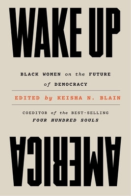 Wake Up America: Black Women on the Future of Democracy by Blain, Keisha N.