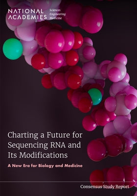 Charting a Future for Sequencing RNA and Its Modifications: A New Era for Biology and Medicine by National Academies of Sciences Engineeri