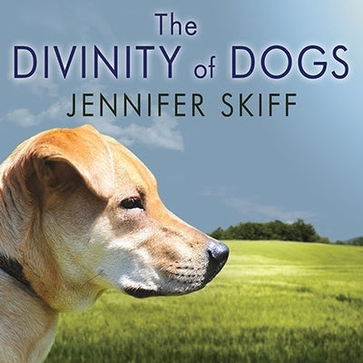 The Divinity of Dogs: True Stories of Miracles Inspired by Man's Best Friend by Skiff, Jennifer