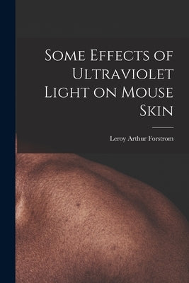 Some Effects of Ultraviolet Light on Mouse Skin by Forstrom, Leroy Arthur