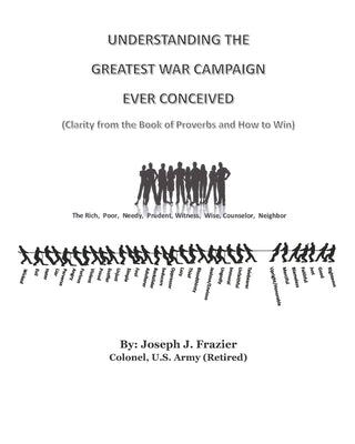 Understanding the Greatest War Campaign Ever Conceived: (Clarity from the Book of Proverbs and How to Win) by Frazier, Joseph J.