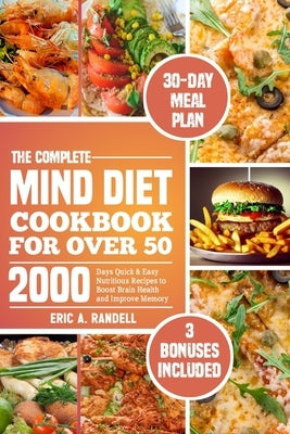 The Complete Mind Diet Cookbook for Over 50: 2000 Days Quick & Easy Nutritious Recipes to Boost Brain Health and Improve Memory 30-Day Delicious Meal by Randell, Eric A.