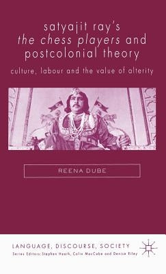 Satyajit Ray's the Chess Players and Postcolonial Film Theory: Postcolonialism and Film Theory by Dube, Reena