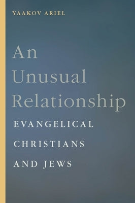 An Unusual Relationship: Evangelical Christians and Jews by Ariel, Yaakov