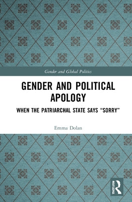 Gender and Political Apology: When the Patriarchal State Says "Sorry" by Dolan, Emma