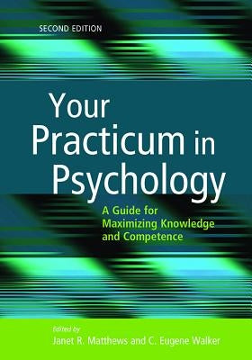 Your Practicum in Psychology: A Guide for Maximizing Knowledge and Competence by Matthews, Janet R.