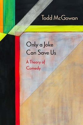Only a Joke Can Save Us: A Theory of Comedy by McGowan, Todd