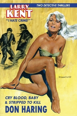 Larry Kent: Cry Blood, Baby & Stripped to Kill by Haring, Don