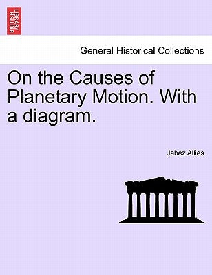 On the Causes of Planetary Motion. with a Diagram. by Allies, Jabez