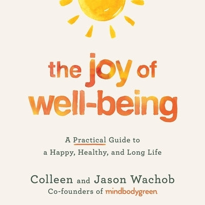 The Joy of Well-Being: A Practical Guide to a Happy, Healthy, and Long Life by Wachob, Jason