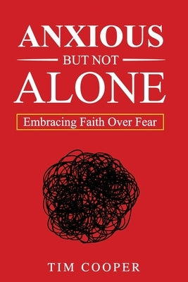 Anxious But Not Alone: Embracing Faith Over Fear by Cooper, Tim