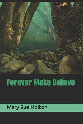 Forever Make Believe by Holton, Mary Sue