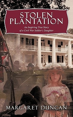 Stolen Plantation: An Inspiring True Story of a Civil War Soldier's Daughter by Duncan, Margaret