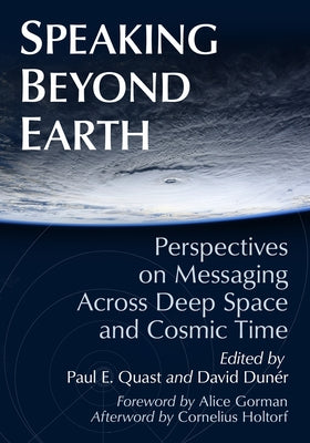 Speaking Beyond Earth: Perspectives on Messaging Across Deep Space and Cosmic Time by Quast, Paul E.