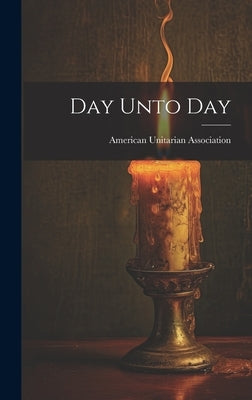 Day Unto Day by Association, American Unitarian
