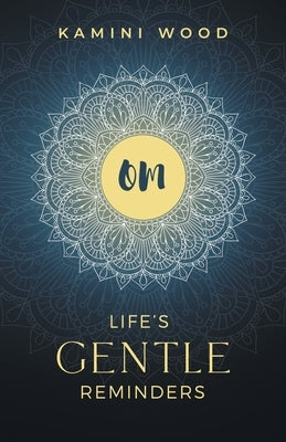 Om: Life's Gentle Reminders by Wood, Kamini