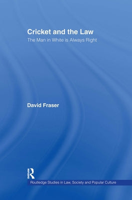 Cricket and the Law: The Man in White Is Always Right by Fraser, David