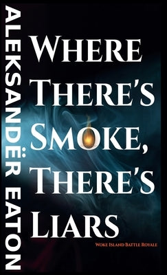 Where There's Smoke, There's Liars: Woke Island Battle Royale by Eaton, Aleksandër