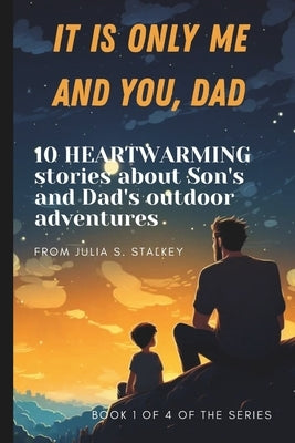 It Is Only Me and You, Dad: 10 HEARTWARMING stories about Son's and Dad's outdoor adventures: Part 1 of 4, 5 minute bedtime stories for kids age 3 by Stalkey, Julia S.