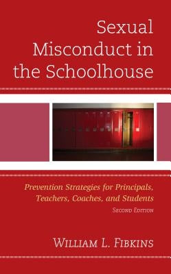 Sexual Misconduct in the Schoolhouse: Prevention Strategies for Principals, Teachers, Coaches, and Students by Fibkins, William L.