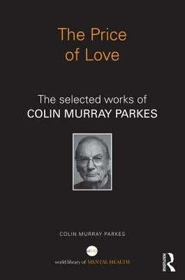 The Price of Love: The Selected Works of Colin Murray Parkes by Parkes, Colin Murray