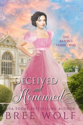 Deceived & Honoured: The Baron's Vexing Wife by Wolf, Bree