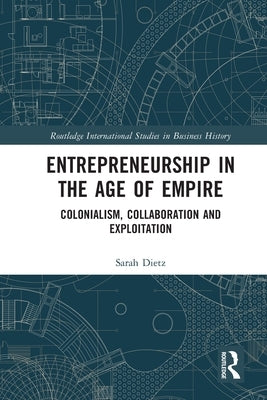 Entrepreneurship in the Age of Empire: Colonialism, Collaboration and Exploitation by Dietz, Sarah