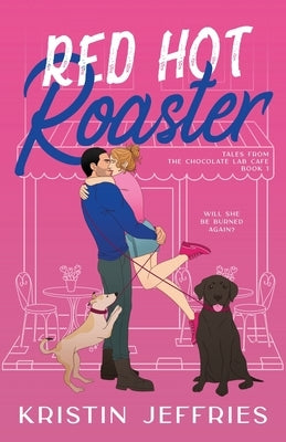 Red Hot Roaster: A Small Town Romance Perfect for Lovers of Growly Guys and Smouchy Pups by Jeffries, Kristin