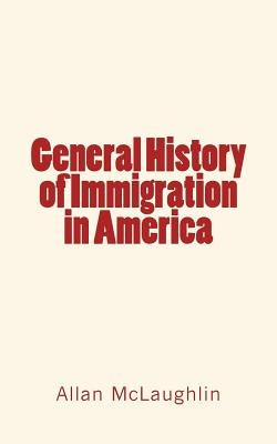 General History of Immigration in America by McLaughlin, Allan