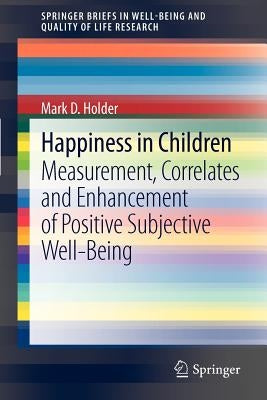 Happiness in Children: Measurement, Correlates and Enhancement of Positive Subjective Well-Being by Holder, Mark D.