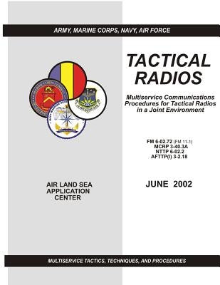 Tactical Radios: Multiservice Communications Procedures for Tactical Radio in a Joint Environment (FM 6-02.72 / MCRP 3-40.3A / NTTP 6-0 by Command, U. S. Marine Corps Combat Devel