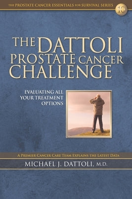 The Dattoli Prostate Cancer Challenge: Evaluating All Your Treatment Options by Dattoli, Michael J.