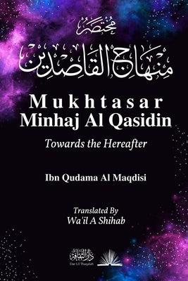 Mukhtasar Minhaj Al Qasidin: Towards the Hereafter by Al Maqdisi, Ibn Qudama