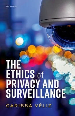 The Ethics of Privacy and Surveillance by V駘iz, Carissa