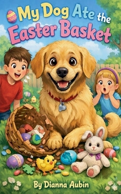 My Dog Ate the Easter Basket by Aubin, Dianna