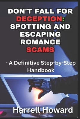 Don't Fall for Deception: Spotting and Escaping Romance Scams: A Definitive Step-by-Step Handbook by Howard, Harrell