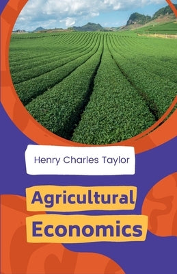 Agricultural Economics by Taylor, Henry Charles