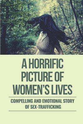 A Horrific Picture Of Women's Lives: Compelling And Emotional Story Of Sex-Trafficking: Sex Trafficking Statistics by Starling, Willian