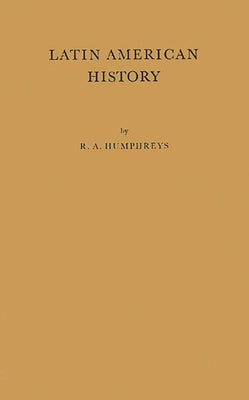 Latin American History: A Guide to the Literature in English by Humphreys, R. A.