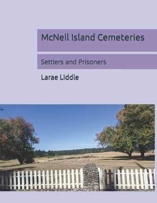 McNeil Island Cemeteries: Settlers and Prisoners by Liddle, Larae