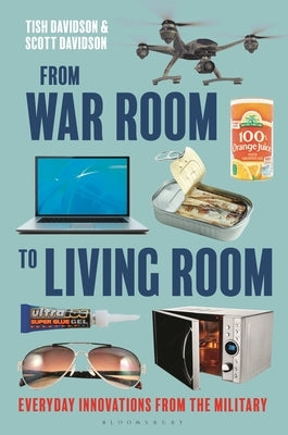 From War Room to Living Room: Everyday Innovations from the Military by Davidson, Tish