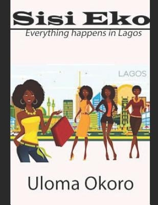 Sisi Eko: Everything Happens in Lagos by Okoro, Uloma