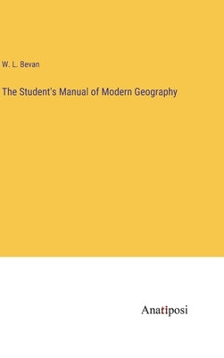 The Student's Manual of Modern Geography by Bevan, W. L.