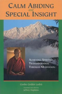 Calm Abiding and Special Insight: Achieving Spiritual Transformation through Meditation by Lodro, Geshe Gedun