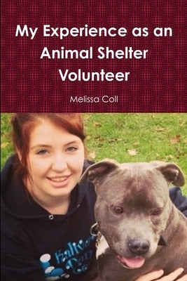 My Experience as an Animal Shelter Volunteer by Coll, Melissa