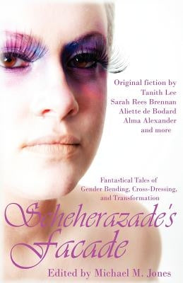 Scheherazade's Facade: Fantastical Tales of Gender Bending, Cross-Dressing, and Transformation by Jones, Michael M.